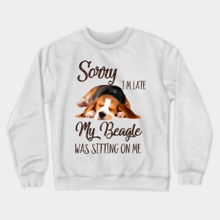 Sorry I'm late My Beagle was sitting on me Crewneck Sweatshirt